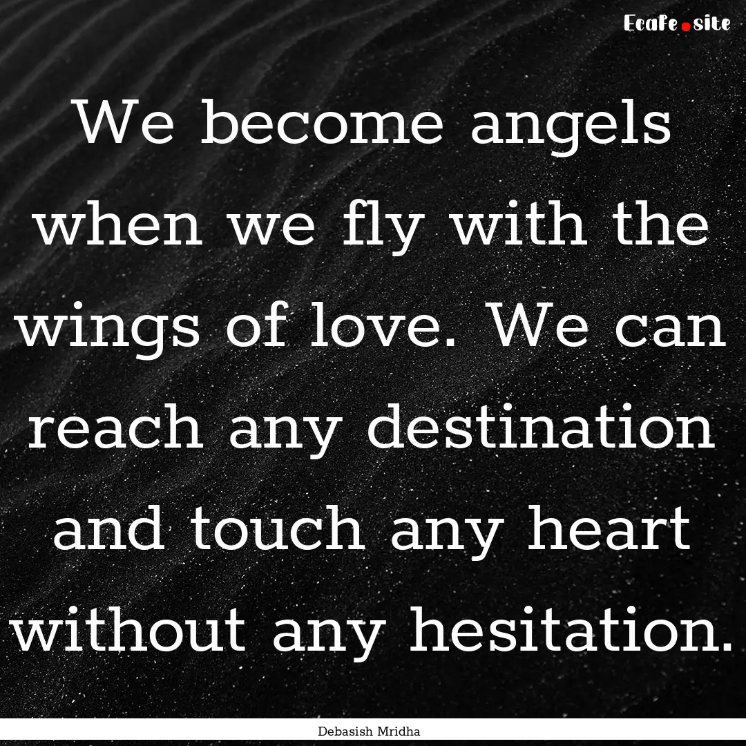 We become angels when we fly with the wings.... : Quote by Debasish Mridha