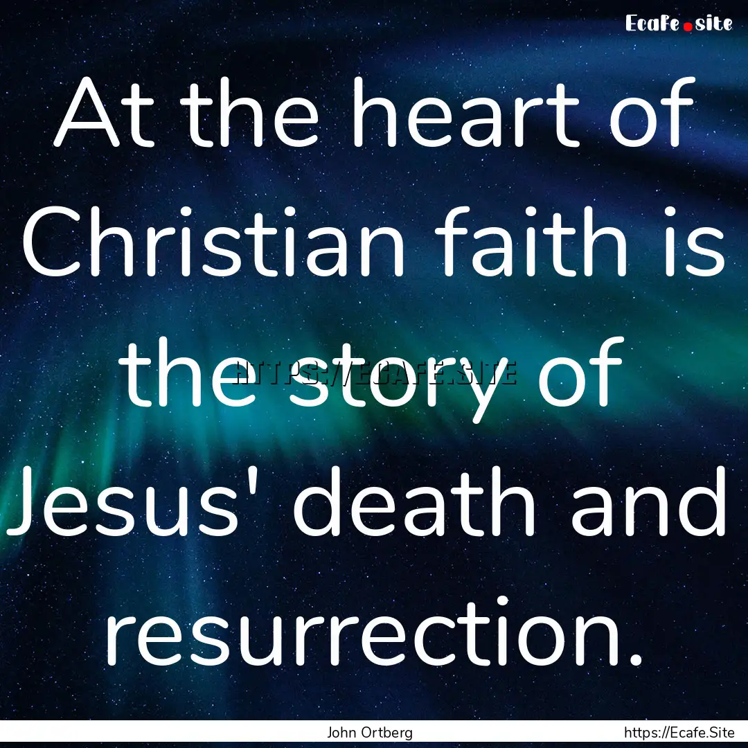 At the heart of Christian faith is the story.... : Quote by John Ortberg