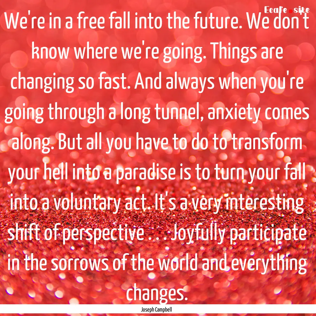 We're in a free fall into the future. We.... : Quote by Joseph Campbell