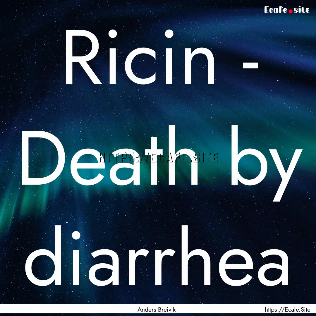 Ricin - Death by diarrhea : Quote by Anders Breivik