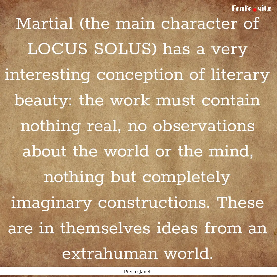 Martial (the main character of LOCUS SOLUS).... : Quote by Pierre Janet