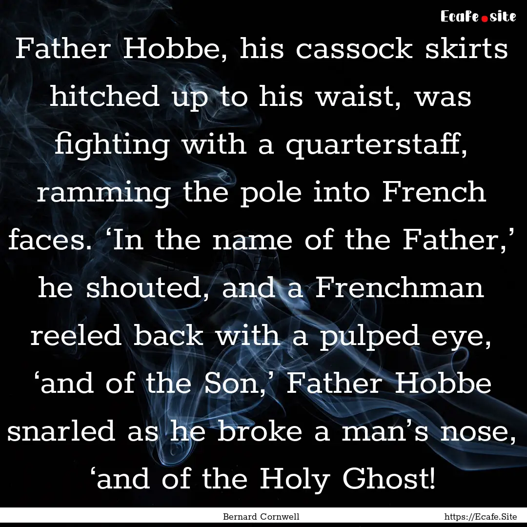 Father Hobbe, his cassock skirts hitched.... : Quote by Bernard Cornwell