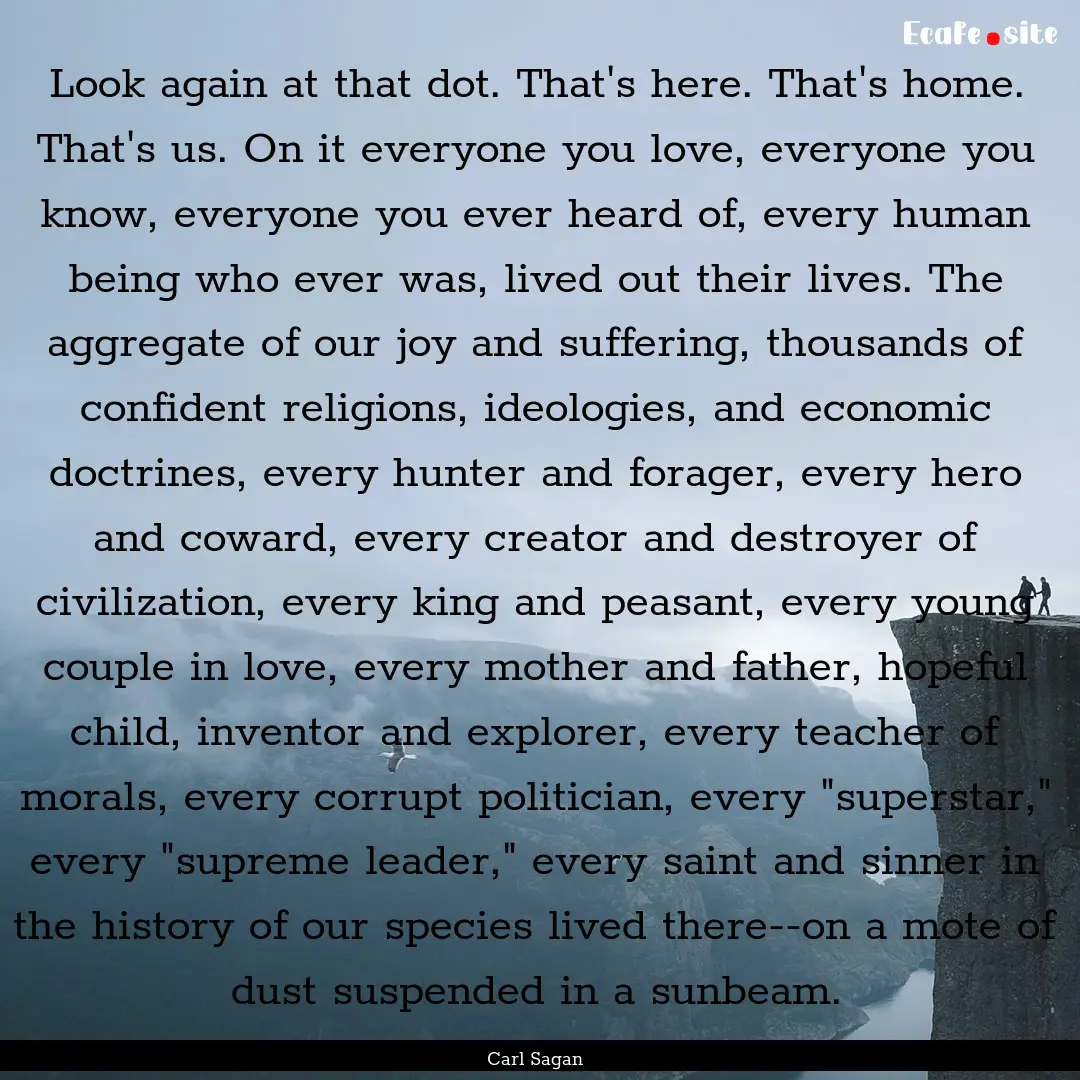 Look again at that dot. That's here. That's.... : Quote by Carl Sagan