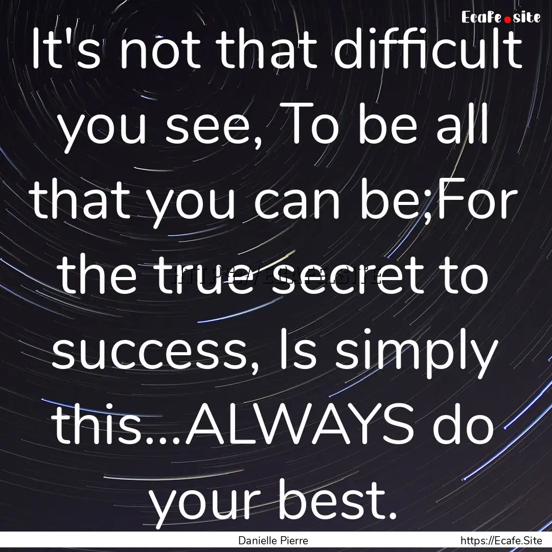 It's not that difficult you see, To be all.... : Quote by Danielle Pierre