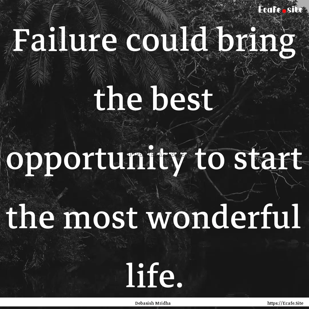 Failure could bring the best opportunity.... : Quote by Debasish Mridha