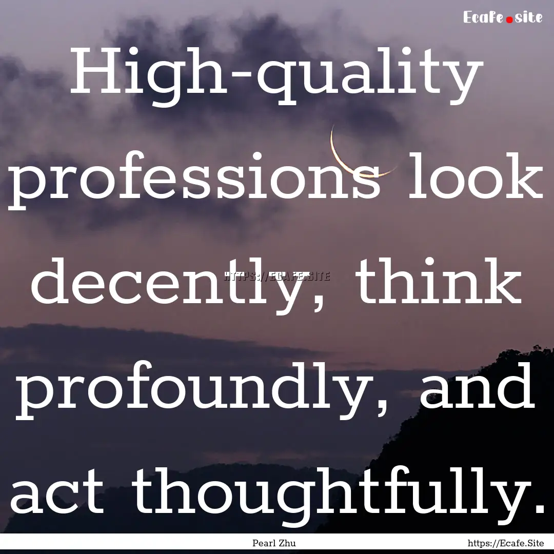 High-quality professions look decently, think.... : Quote by Pearl Zhu