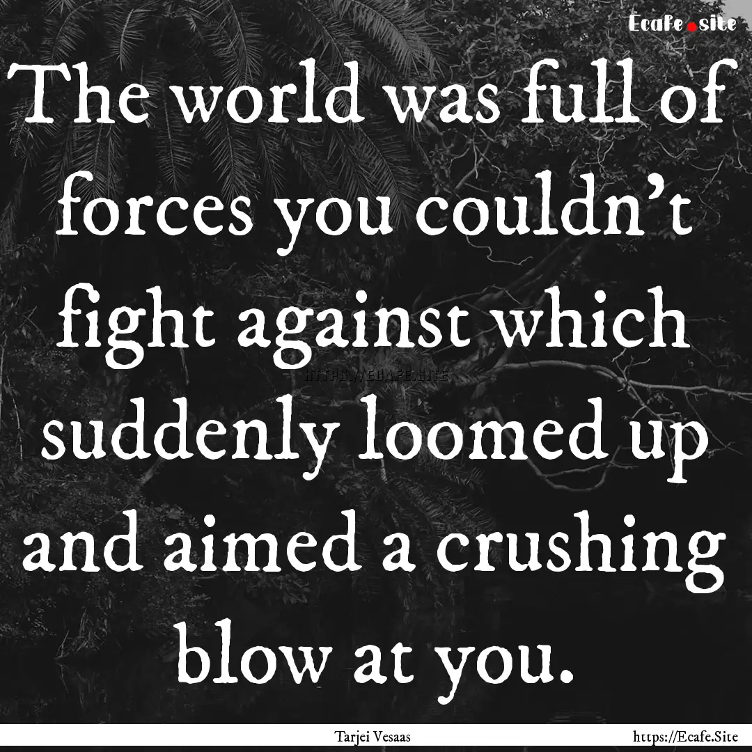 The world was full of forces you couldn't.... : Quote by Tarjei Vesaas