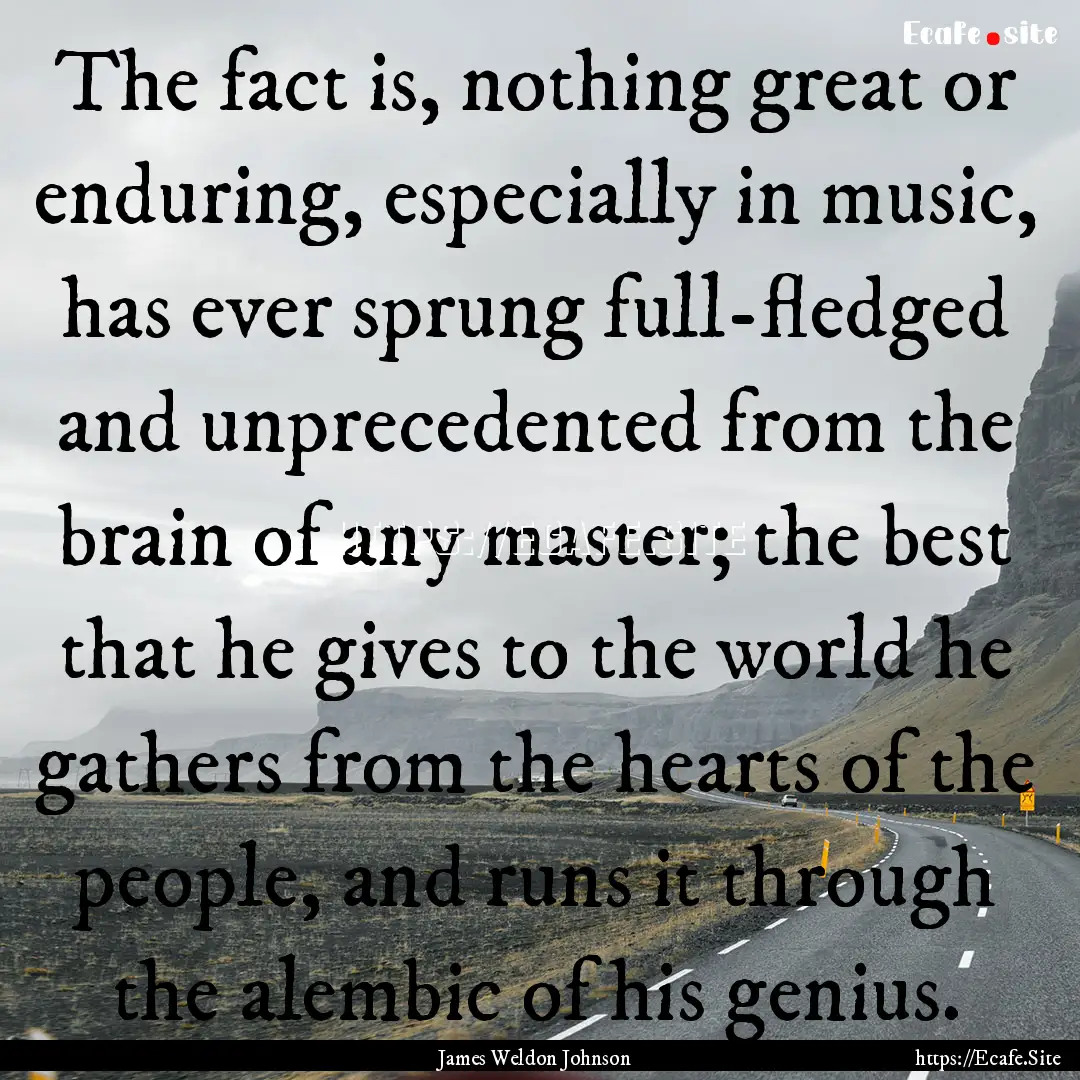 The fact is, nothing great or enduring, especially.... : Quote by James Weldon Johnson