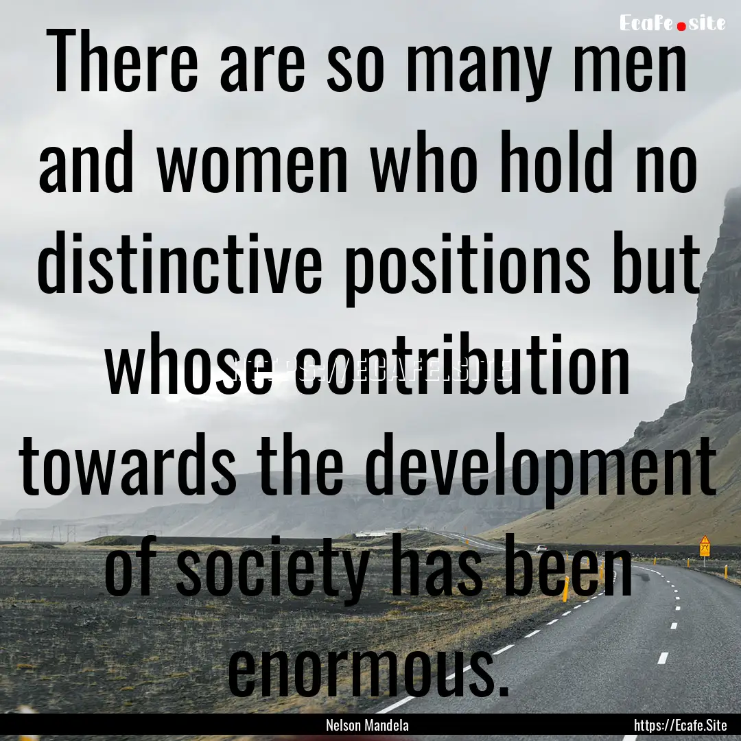 There are so many men and women who hold.... : Quote by Nelson Mandela