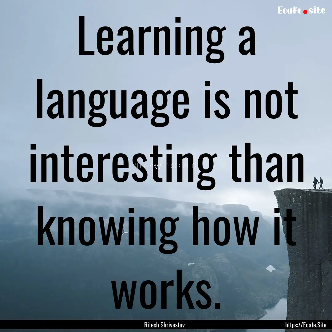 Learning a language is not interesting than.... : Quote by Ritesh Shrivastav