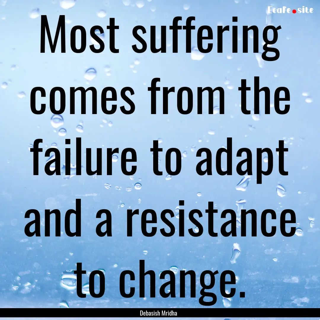 Most suffering comes from the failure to.... : Quote by Debasish Mridha