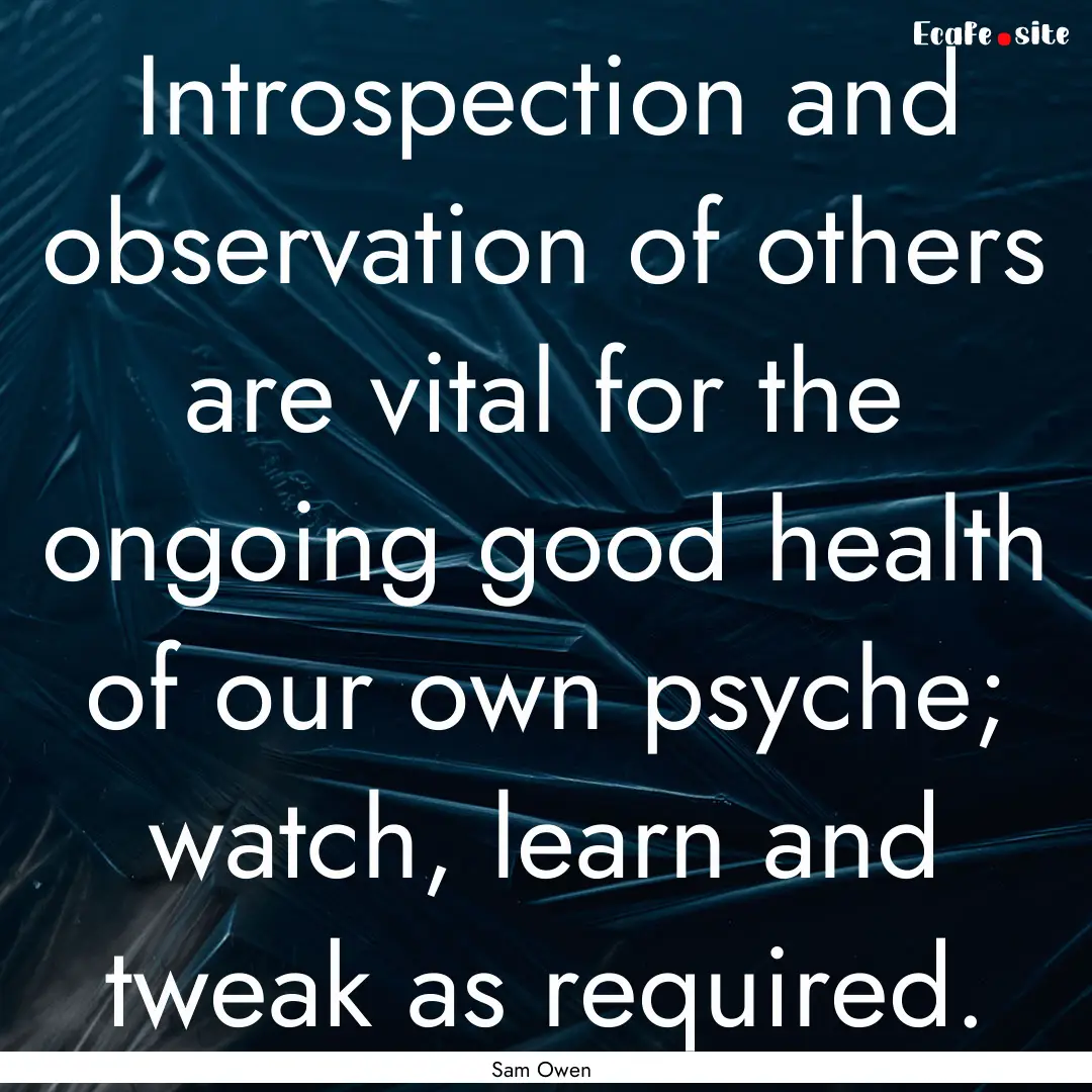 Introspection and observation of others are.... : Quote by Sam Owen