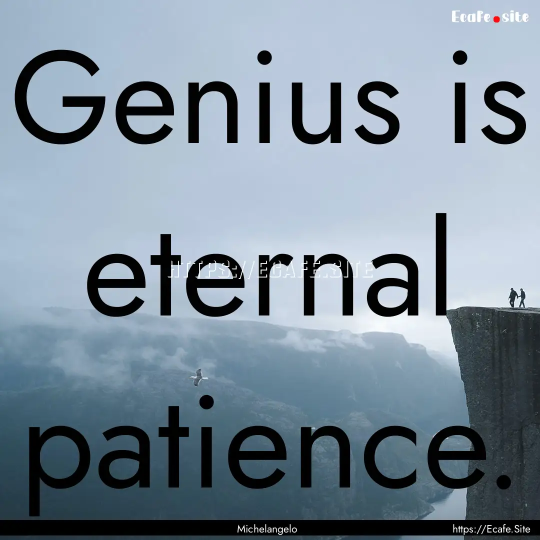 Genius is eternal patience. : Quote by Michelangelo