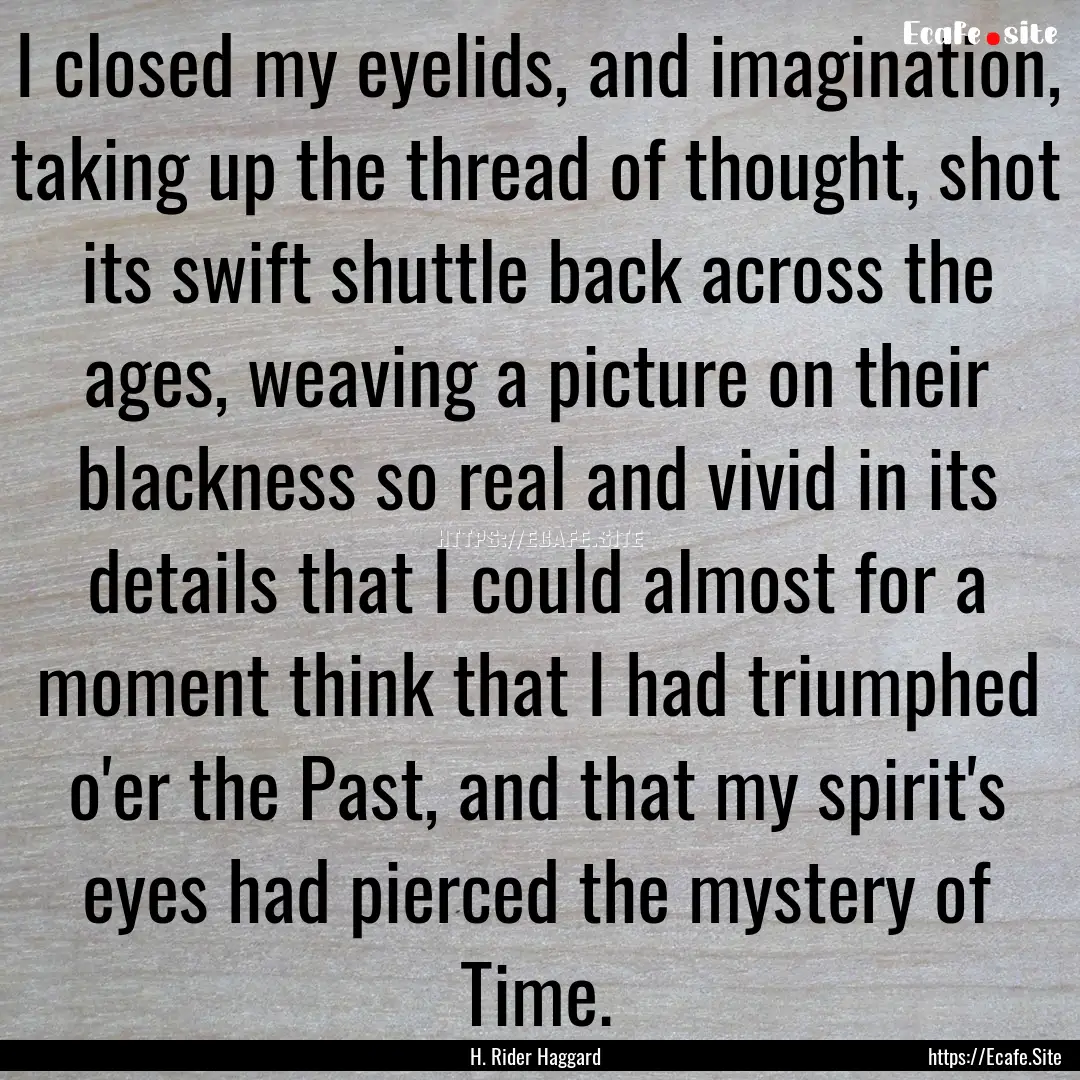 I closed my eyelids, and imagination, taking.... : Quote by H. Rider Haggard