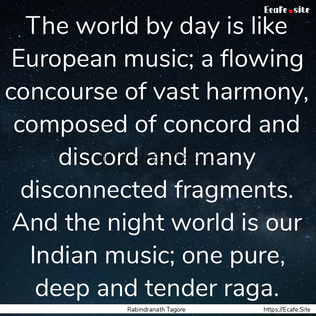 The world by day is like European music;.... : Quote by Rabindranath Tagore