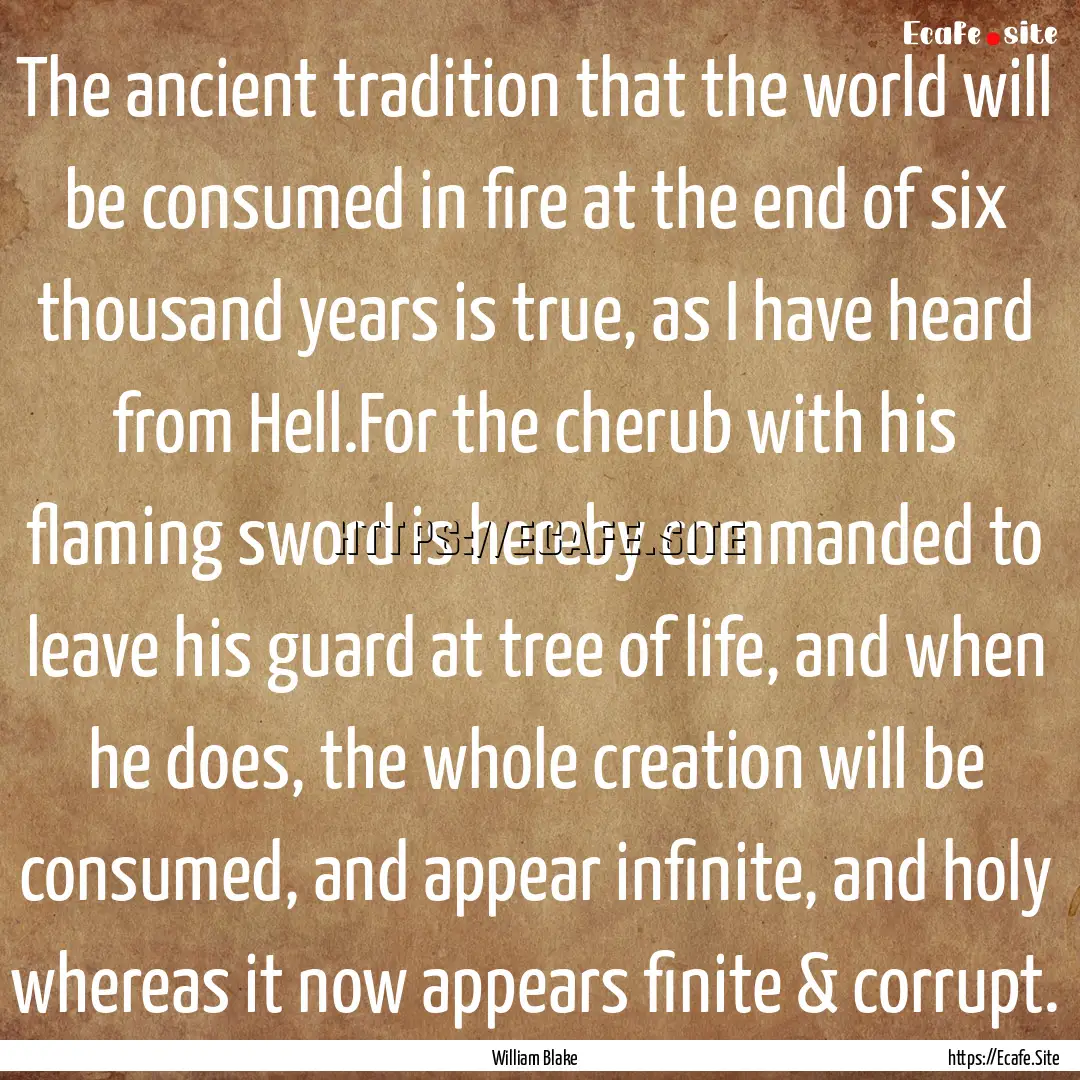 The ancient tradition that the world will.... : Quote by William Blake