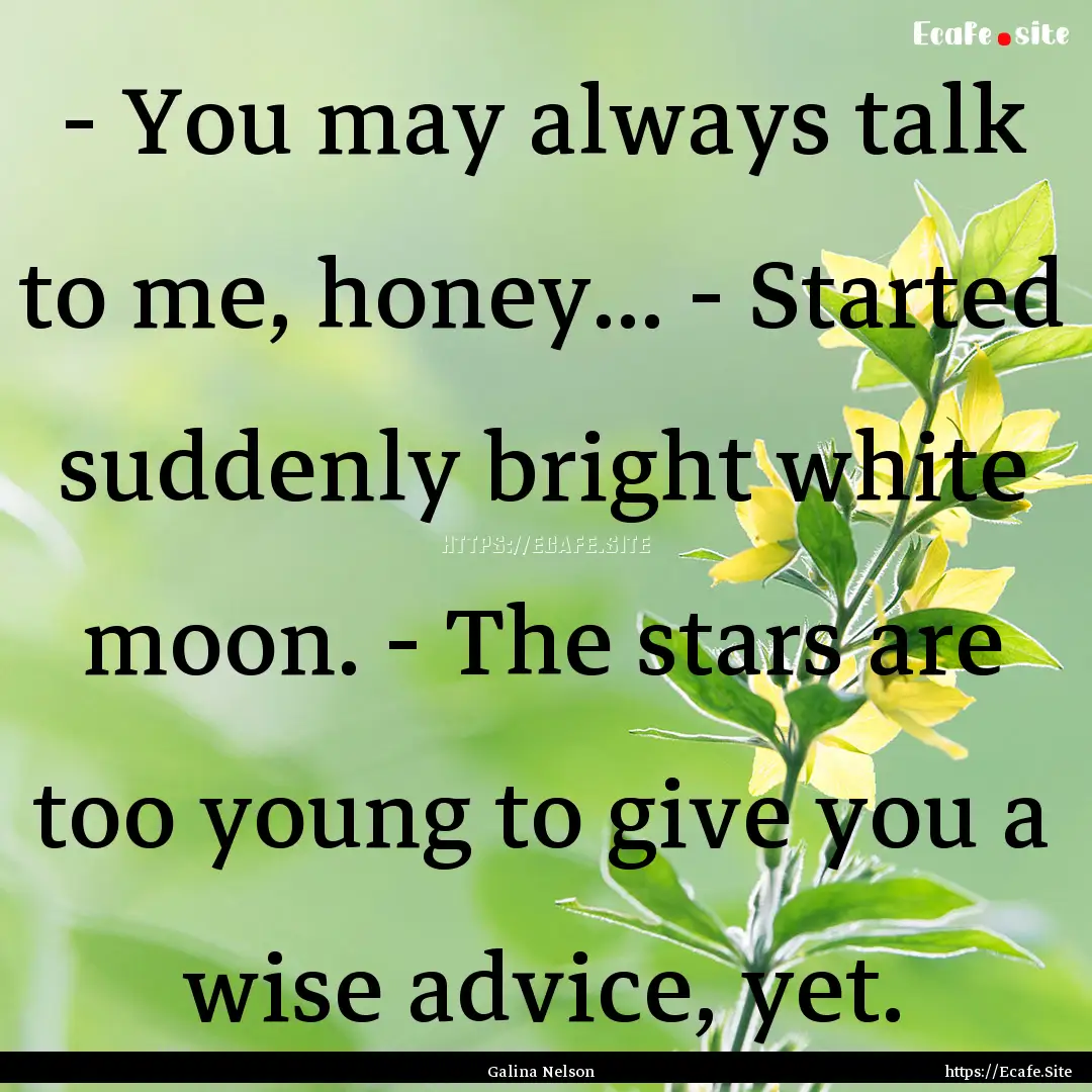 - You may always talk to me, honey... - Started.... : Quote by Galina Nelson