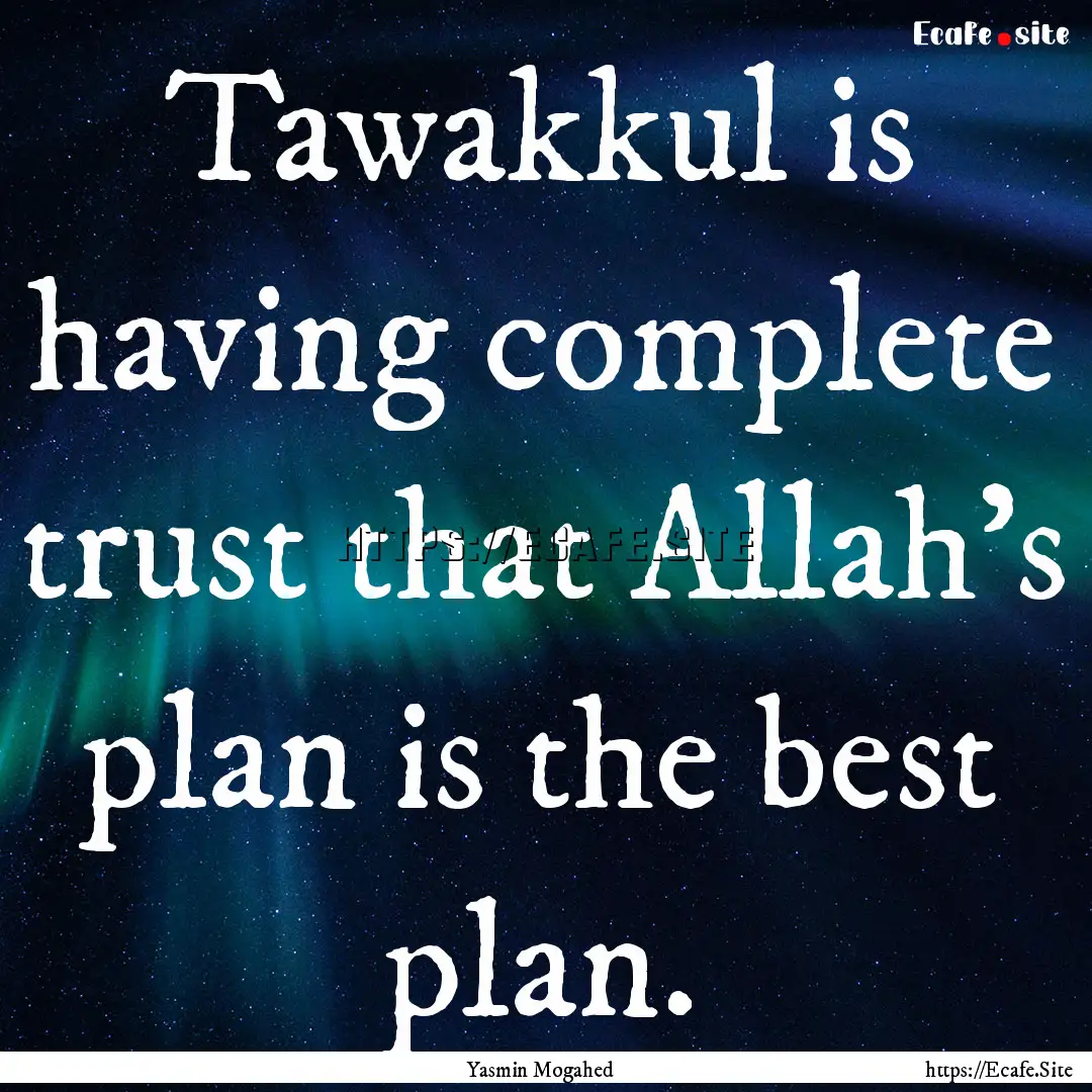 Tawakkul is having complete trust that Allah's.... : Quote by Yasmin Mogahed