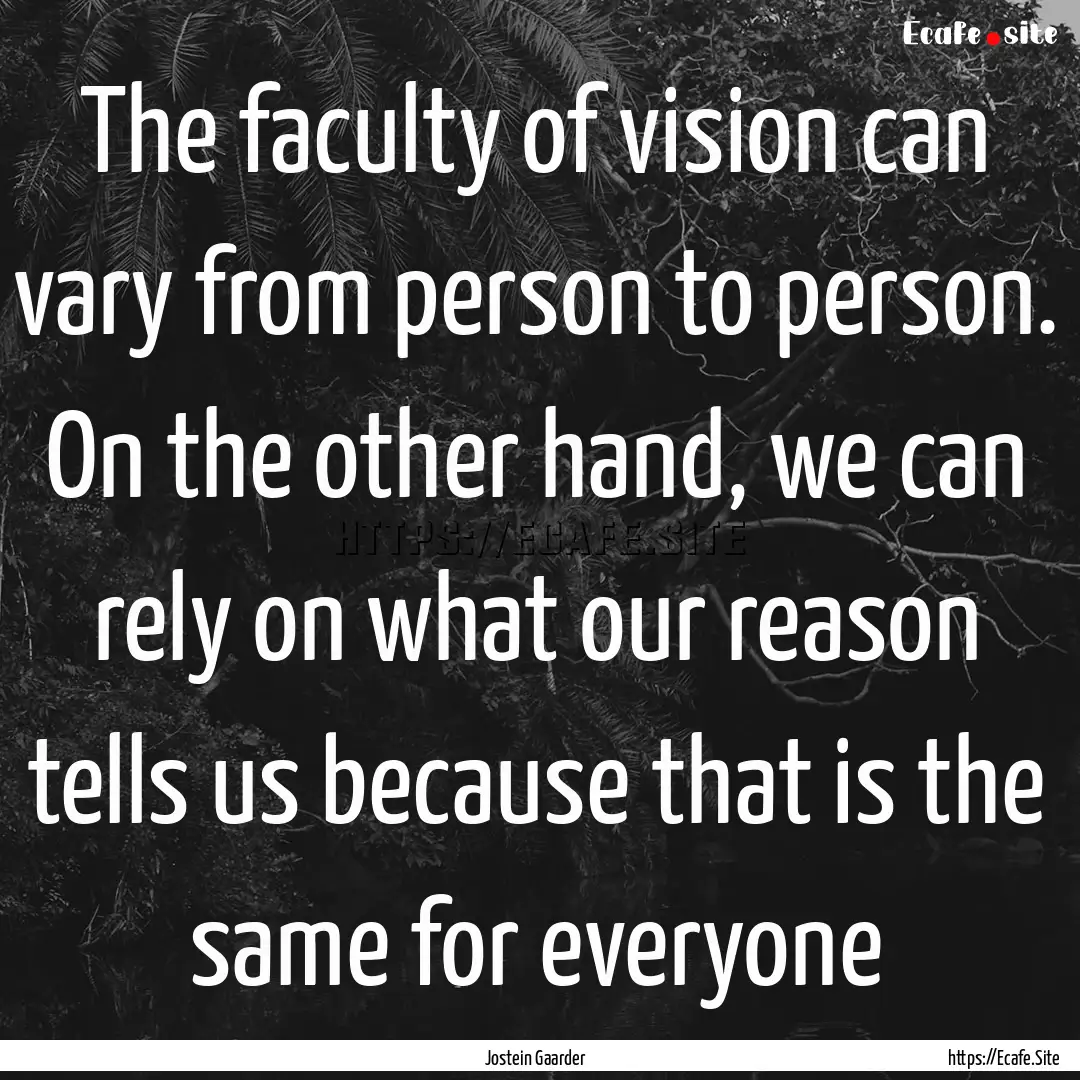 The faculty of vision can vary from person.... : Quote by Jostein Gaarder