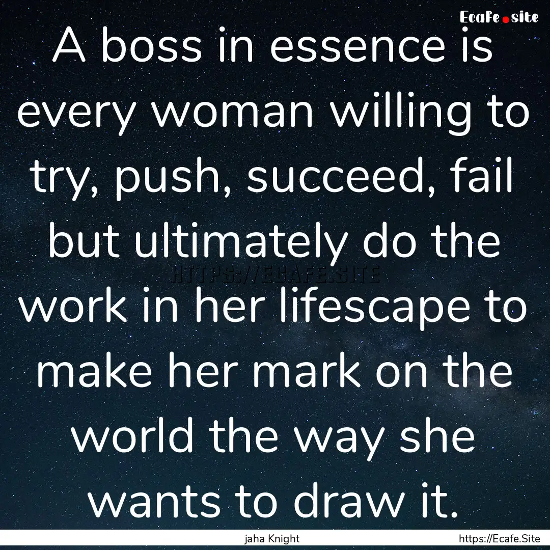 A boss in essence is every woman willing.... : Quote by jaha Knight