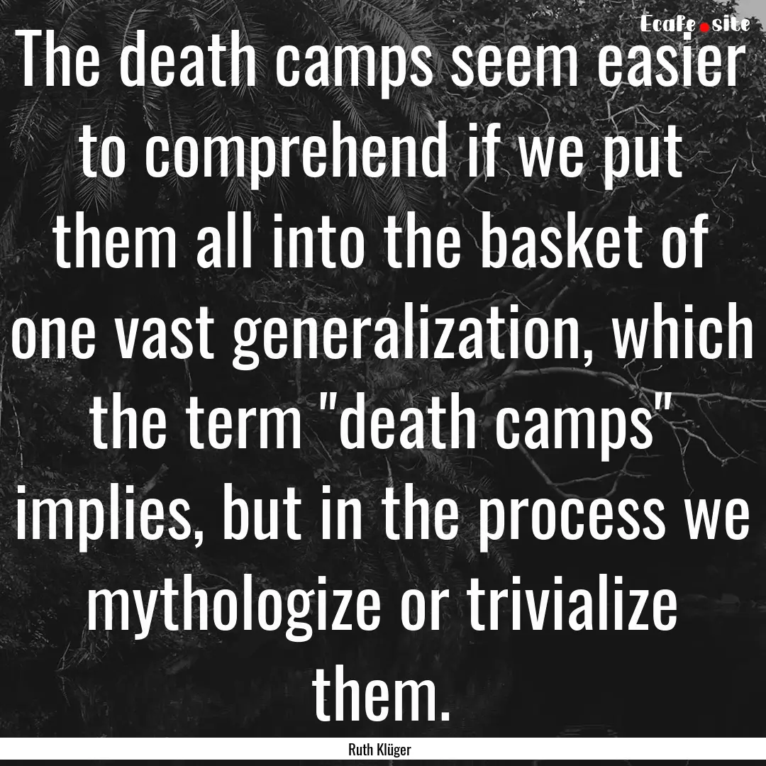 The death camps seem easier to comprehend.... : Quote by Ruth Klüger