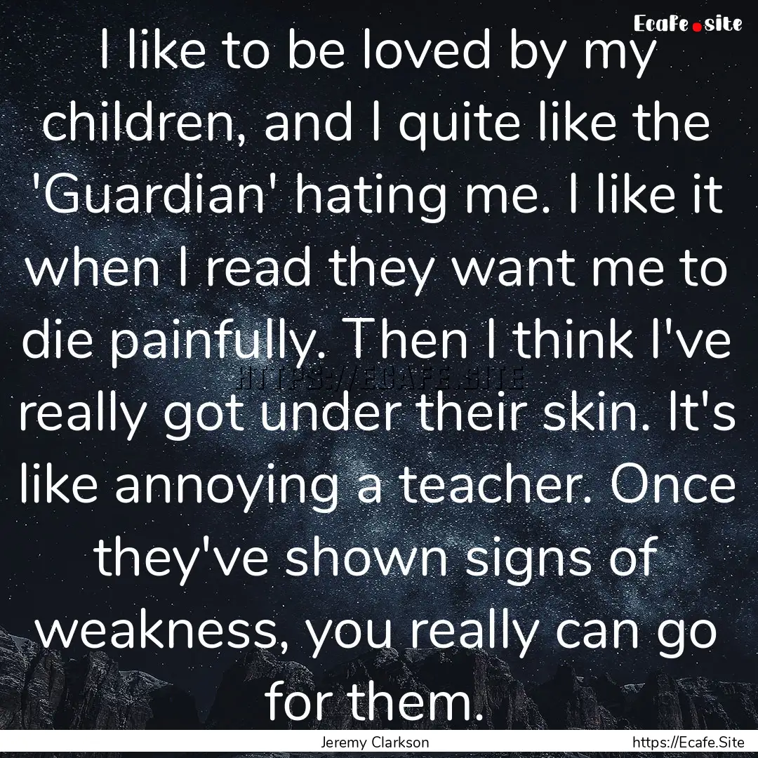 I like to be loved by my children, and I.... : Quote by Jeremy Clarkson