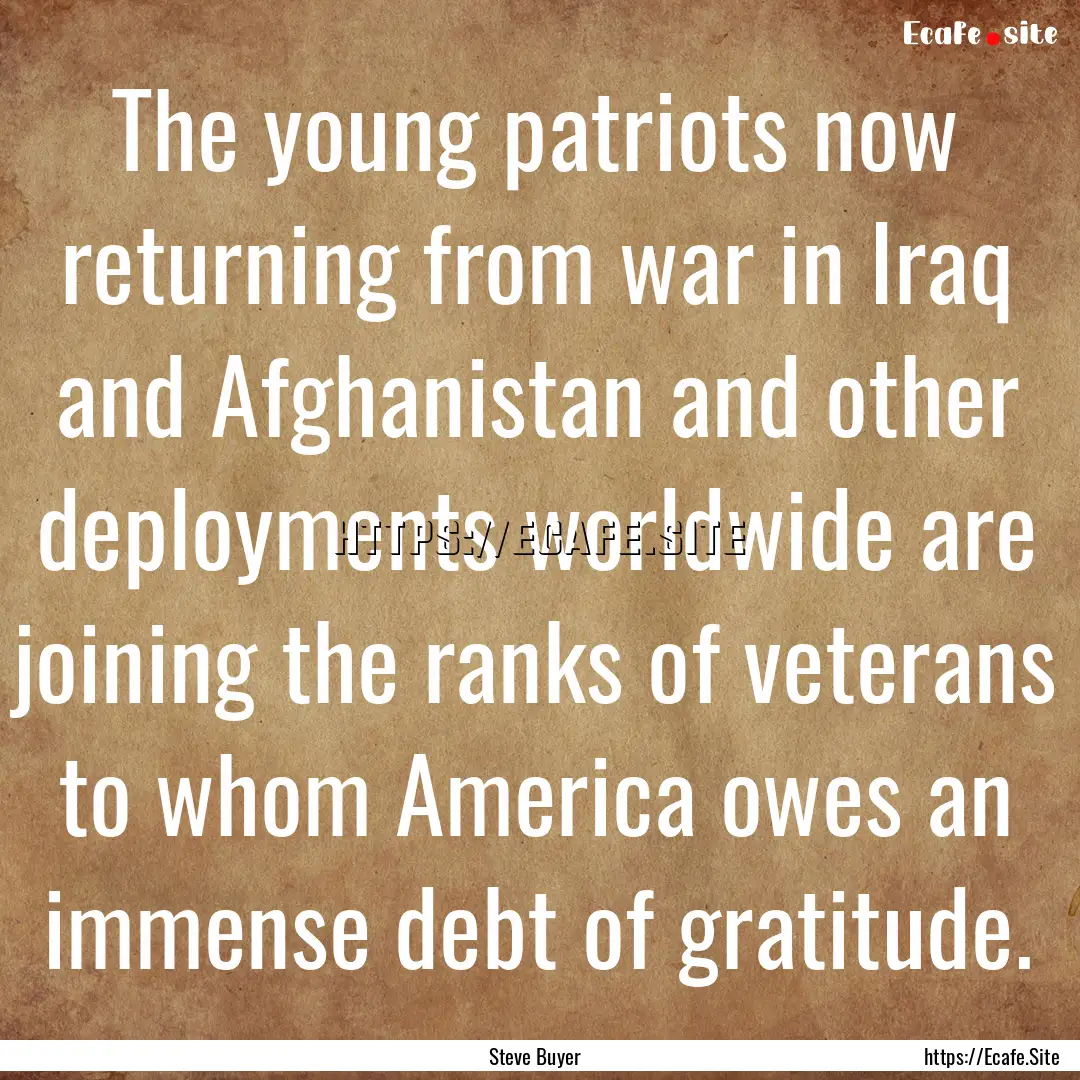 The young patriots now returning from war.... : Quote by Steve Buyer