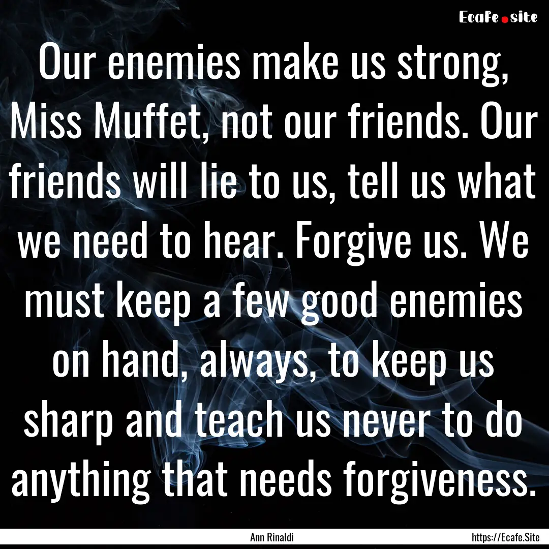 Our enemies make us strong, Miss Muffet,.... : Quote by Ann Rinaldi