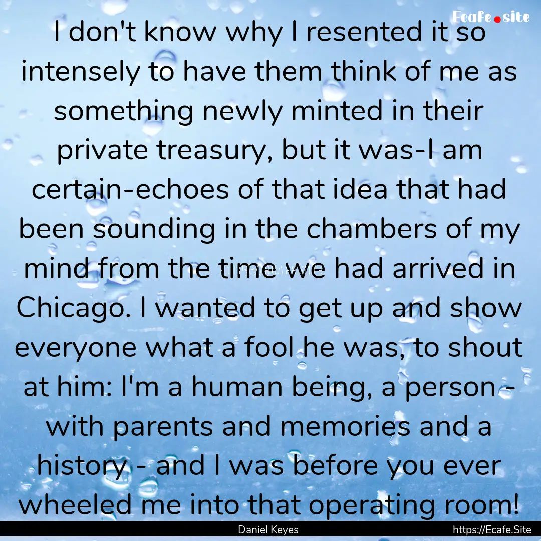 I don't know why I resented it so intensely.... : Quote by Daniel Keyes