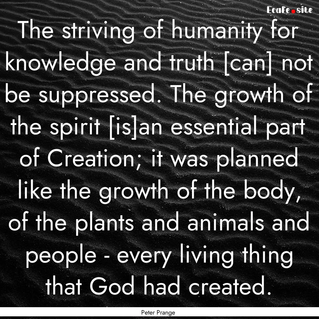 The striving of humanity for knowledge and.... : Quote by Peter Prange