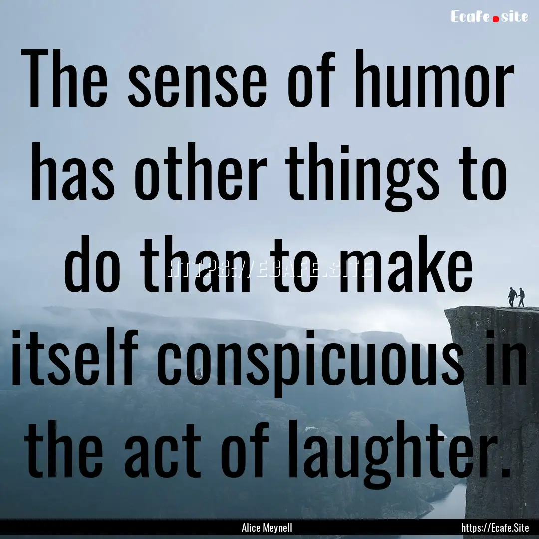 The sense of humor has other things to do.... : Quote by Alice Meynell