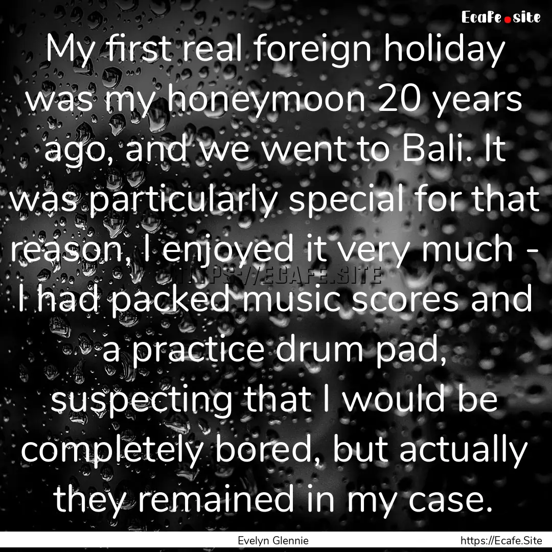 My first real foreign holiday was my honeymoon.... : Quote by Evelyn Glennie