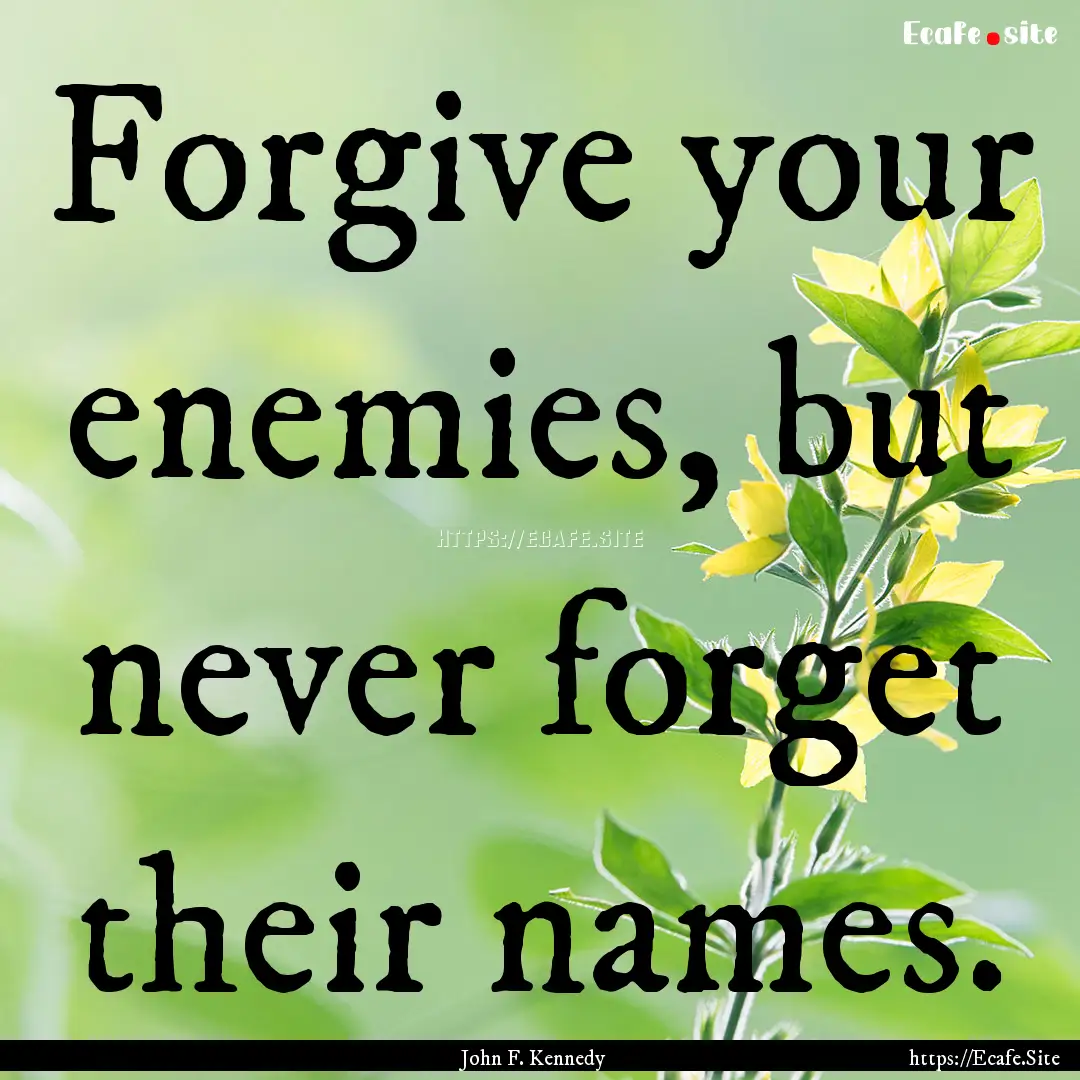 Forgive your enemies, but never forget their.... : Quote by John F. Kennedy