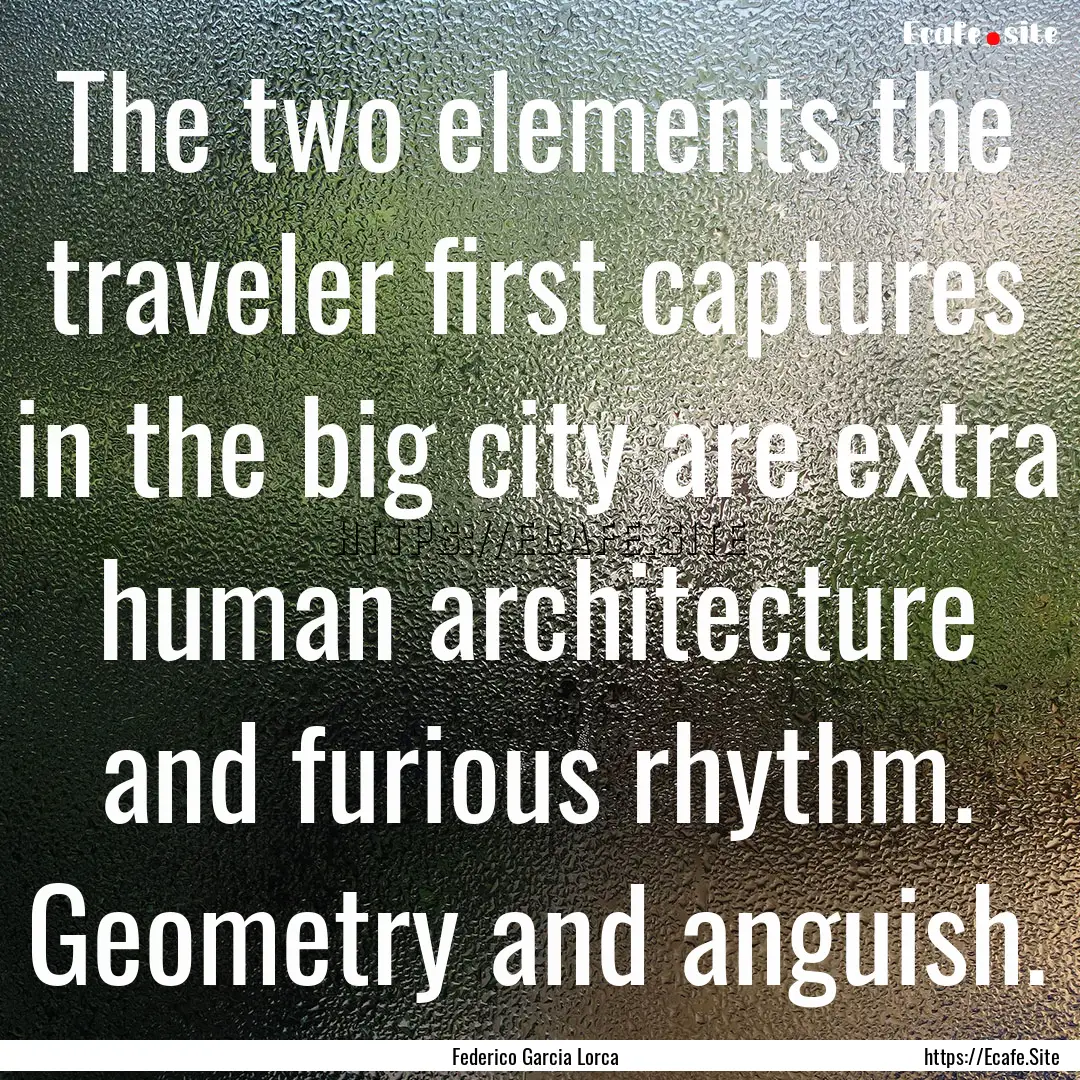 The two elements the traveler first captures.... : Quote by Federico Garcia Lorca