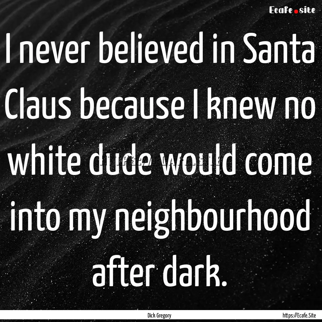 I never believed in Santa Claus because I.... : Quote by Dick Gregory