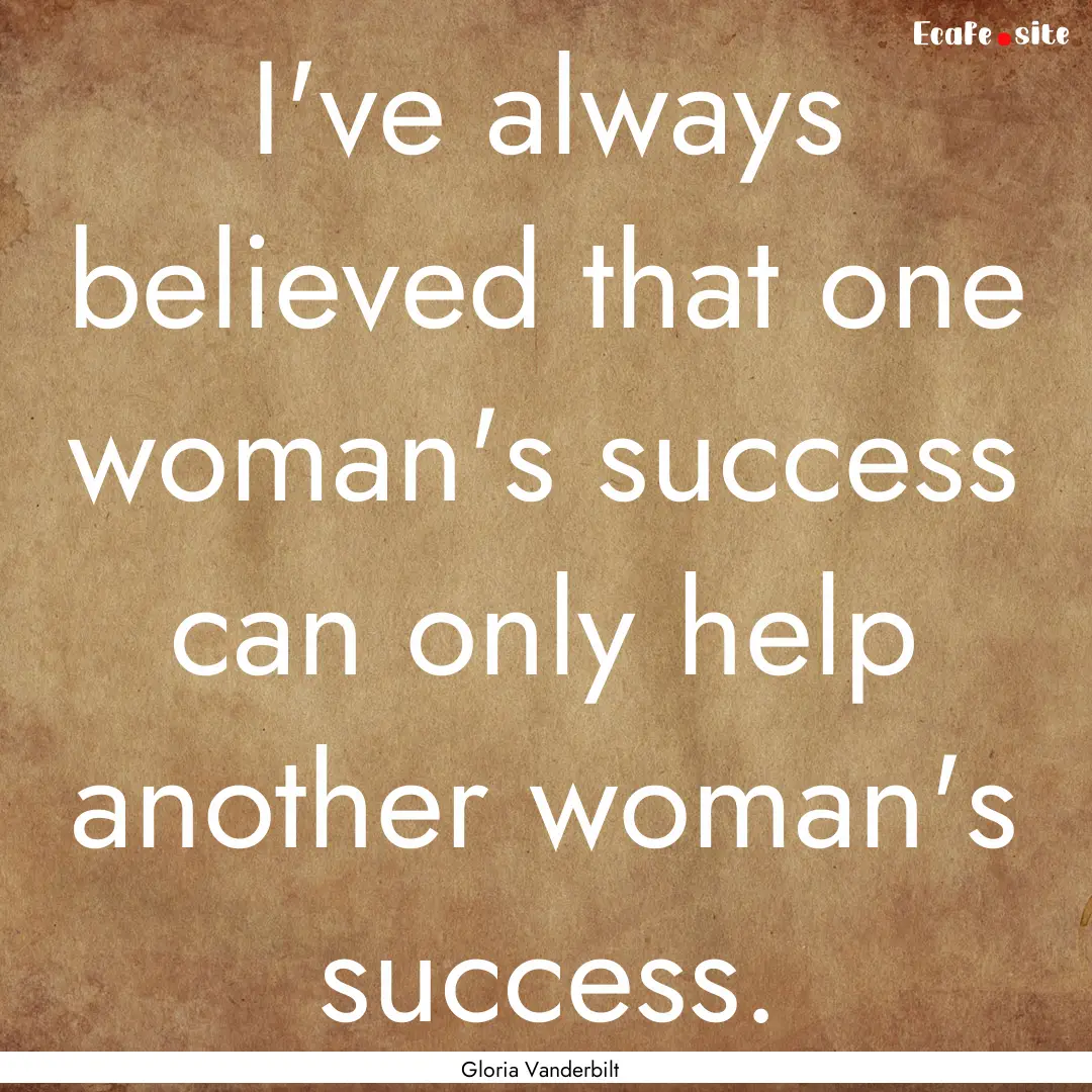 I've always believed that one woman's success.... : Quote by Gloria Vanderbilt