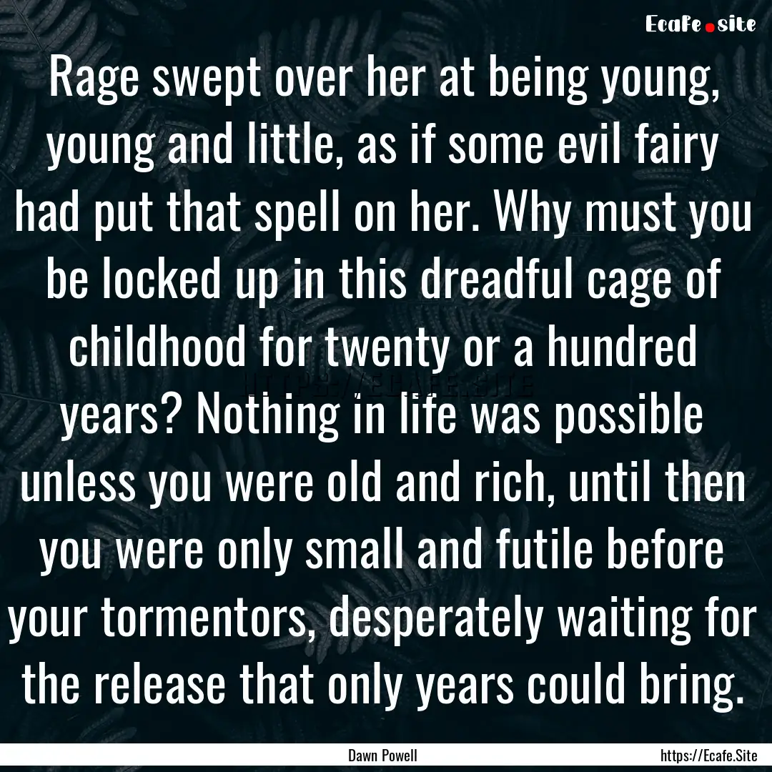 Rage swept over her at being young, young.... : Quote by Dawn Powell