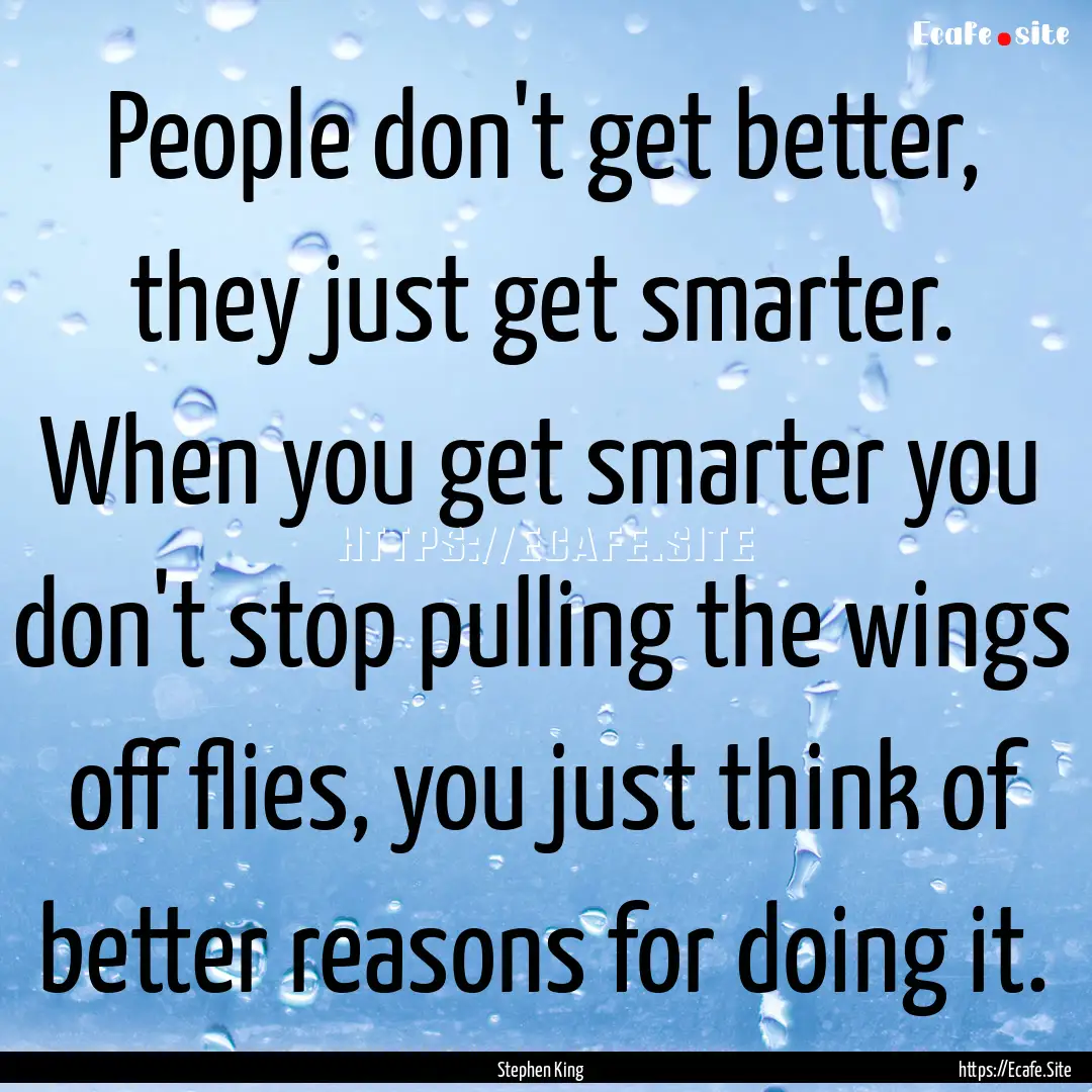 People don't get better, they just get smarter..... : Quote by Stephen King