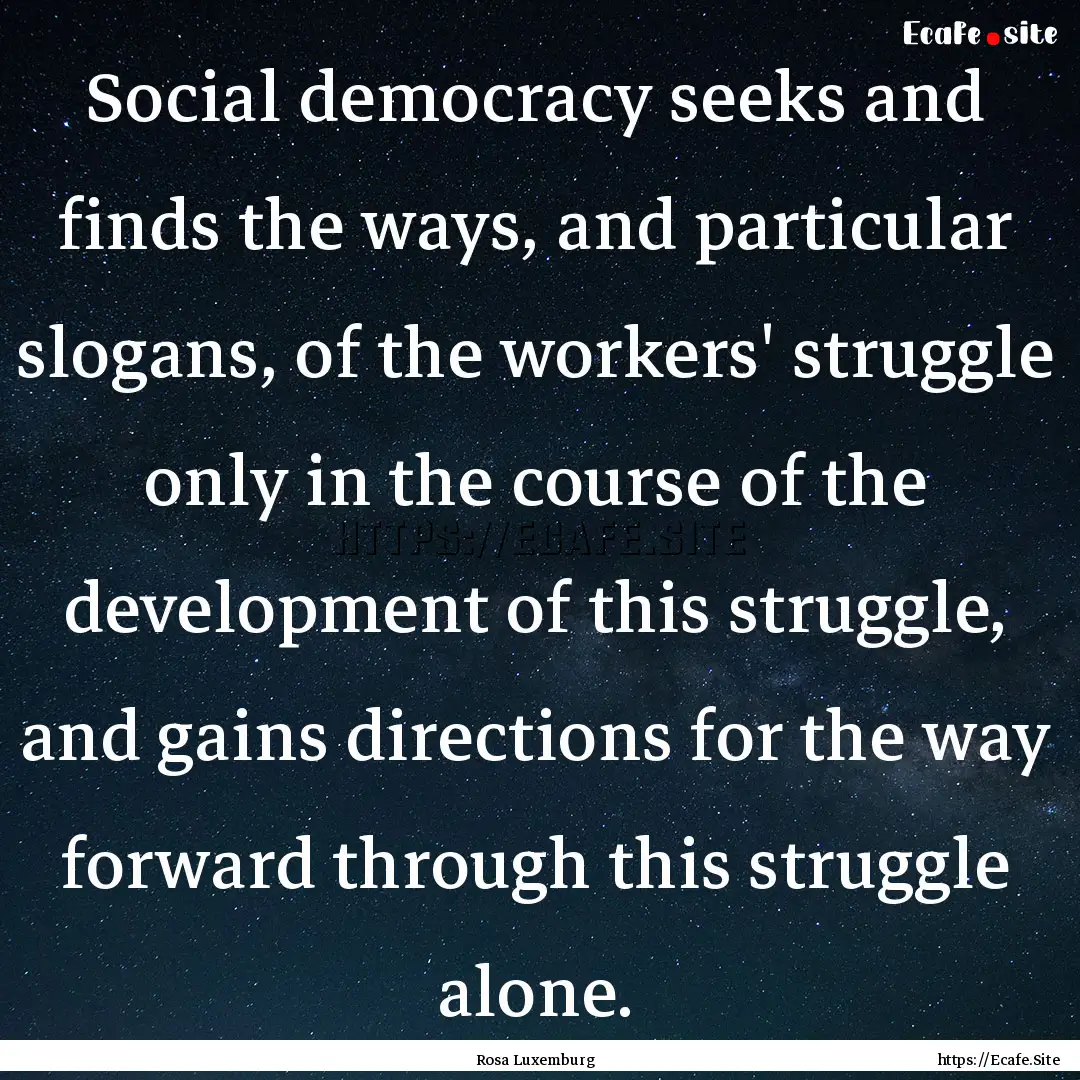 Social democracy seeks and finds the ways,.... : Quote by Rosa Luxemburg