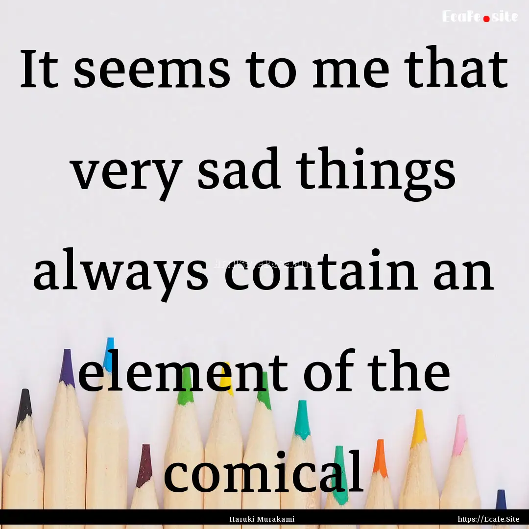 It seems to me that very sad things always.... : Quote by Haruki Murakami