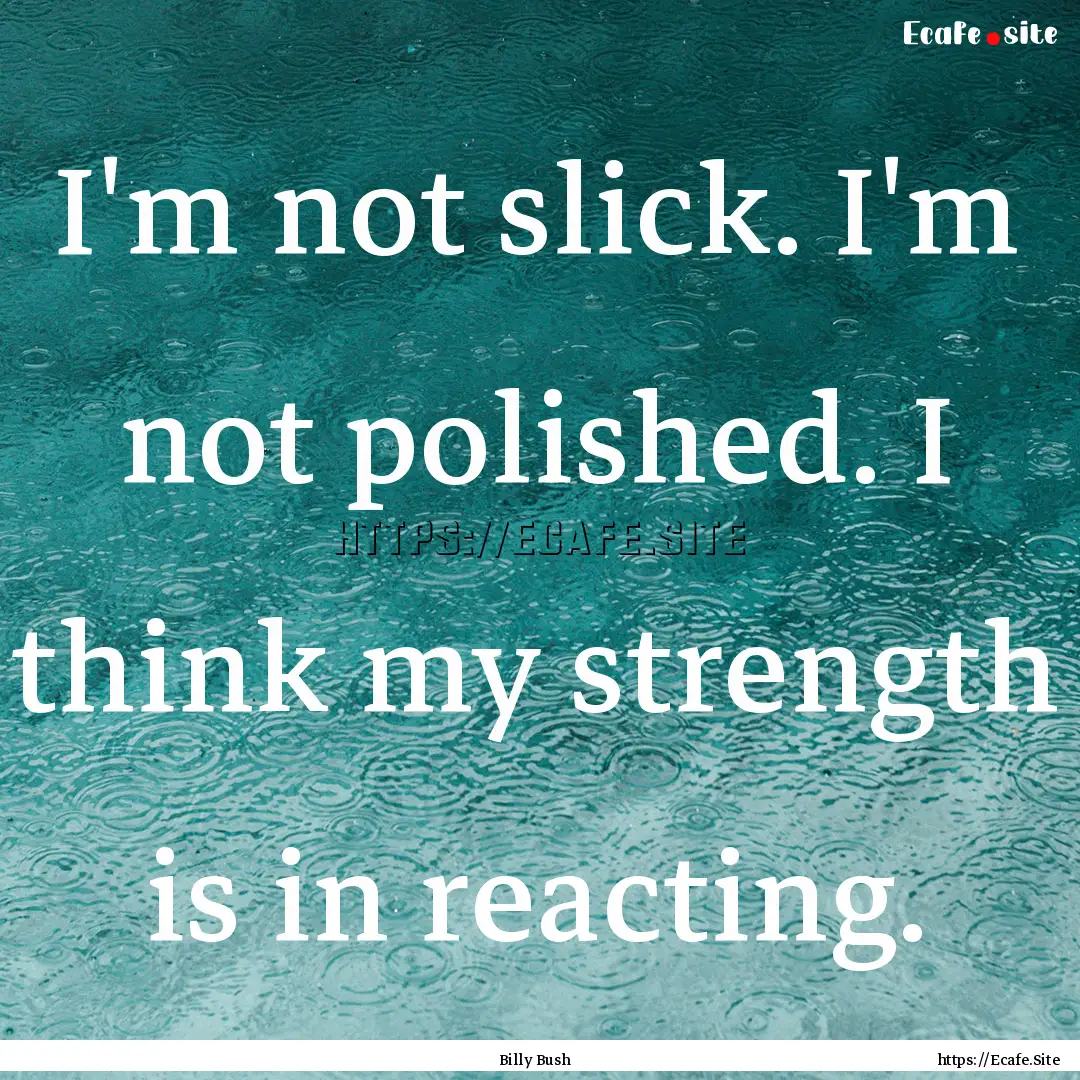 I'm not slick. I'm not polished. I think.... : Quote by Billy Bush