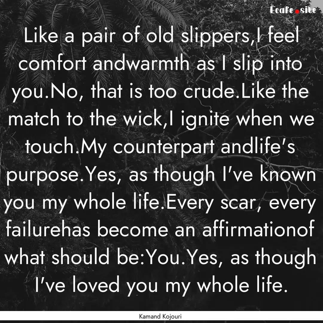 Like a pair of old slippers,I feel comfort.... : Quote by Kamand Kojouri