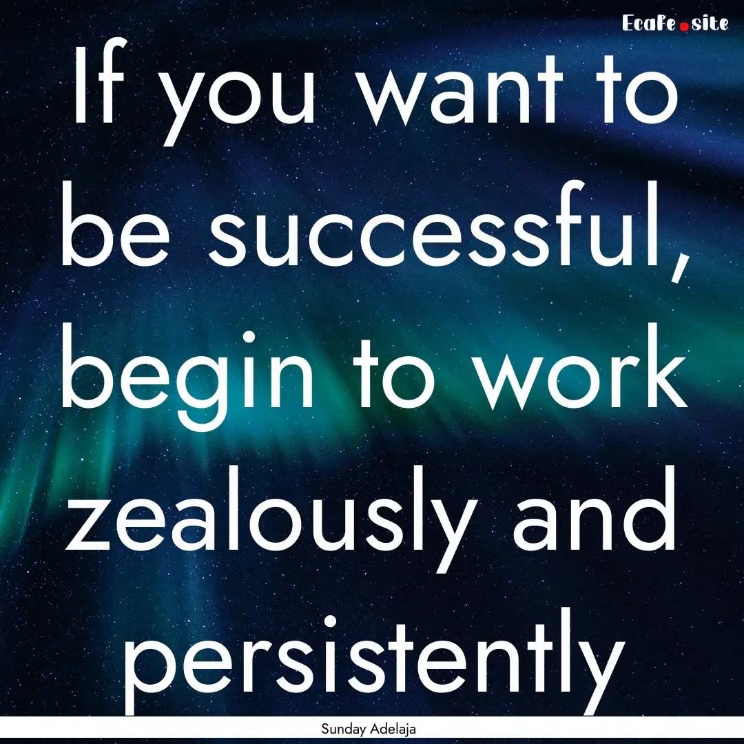 If you want to be successful, begin to work.... : Quote by Sunday Adelaja