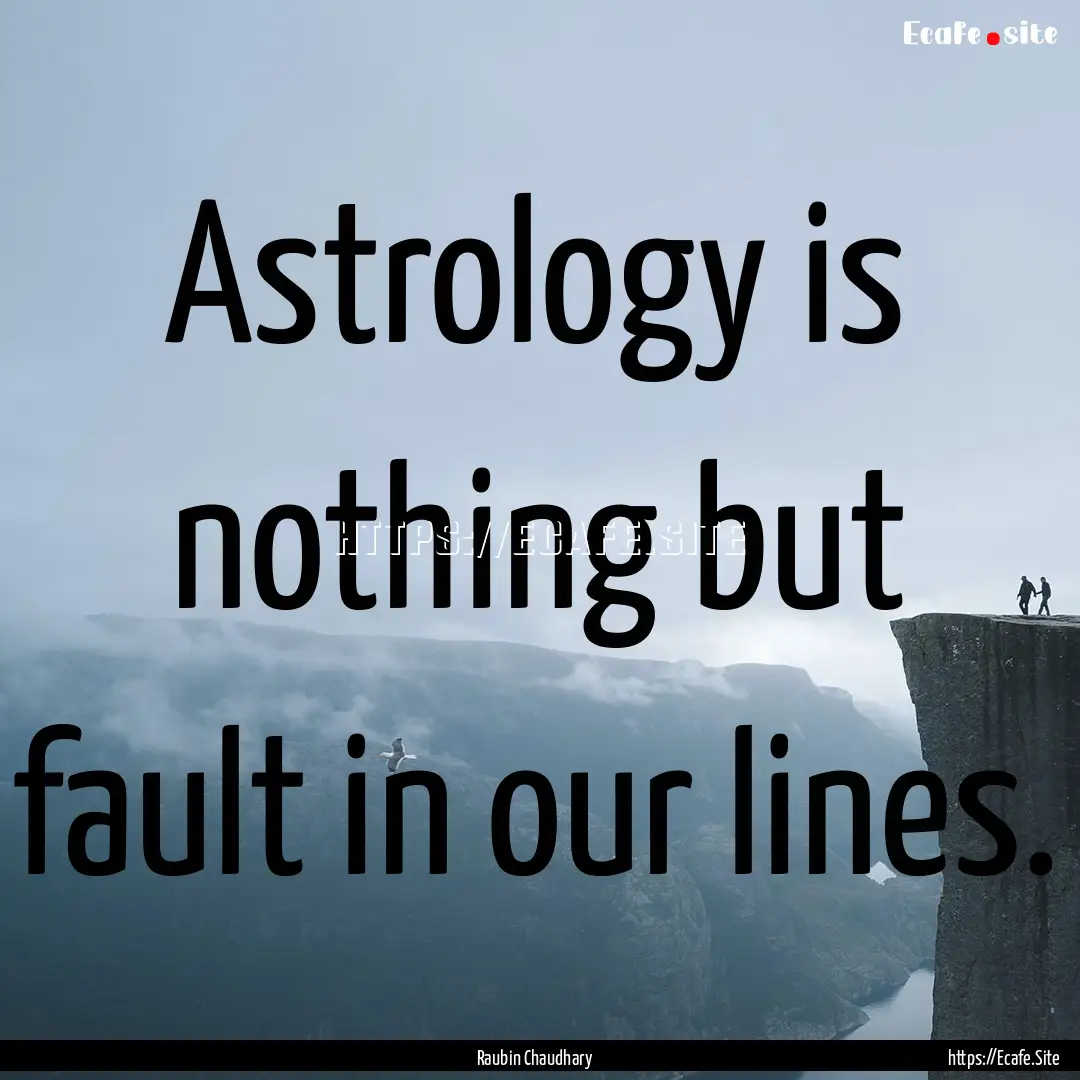 Astrology is nothing but fault in our lines..... : Quote by Raubin Chaudhary