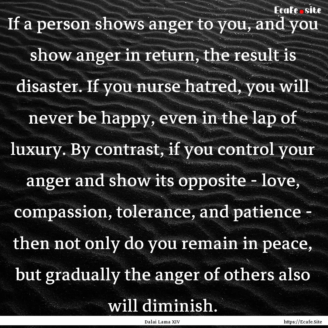 If a person shows anger to you, and you show.... : Quote by Dalai Lama XIV