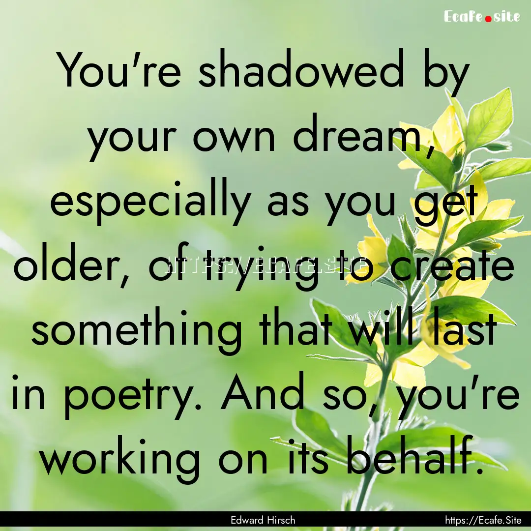 You're shadowed by your own dream, especially.... : Quote by Edward Hirsch