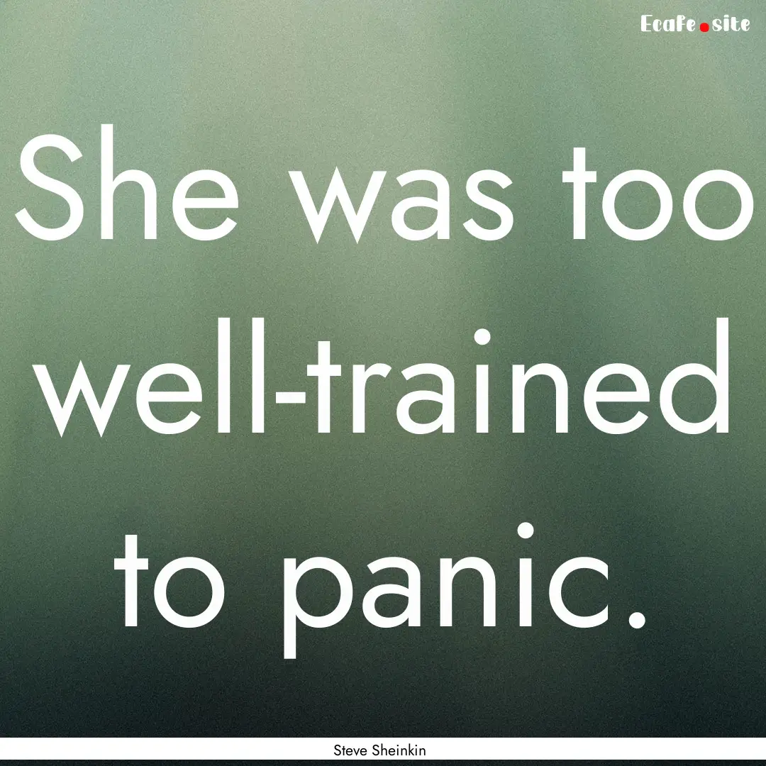 She was too well-trained to panic. : Quote by Steve Sheinkin