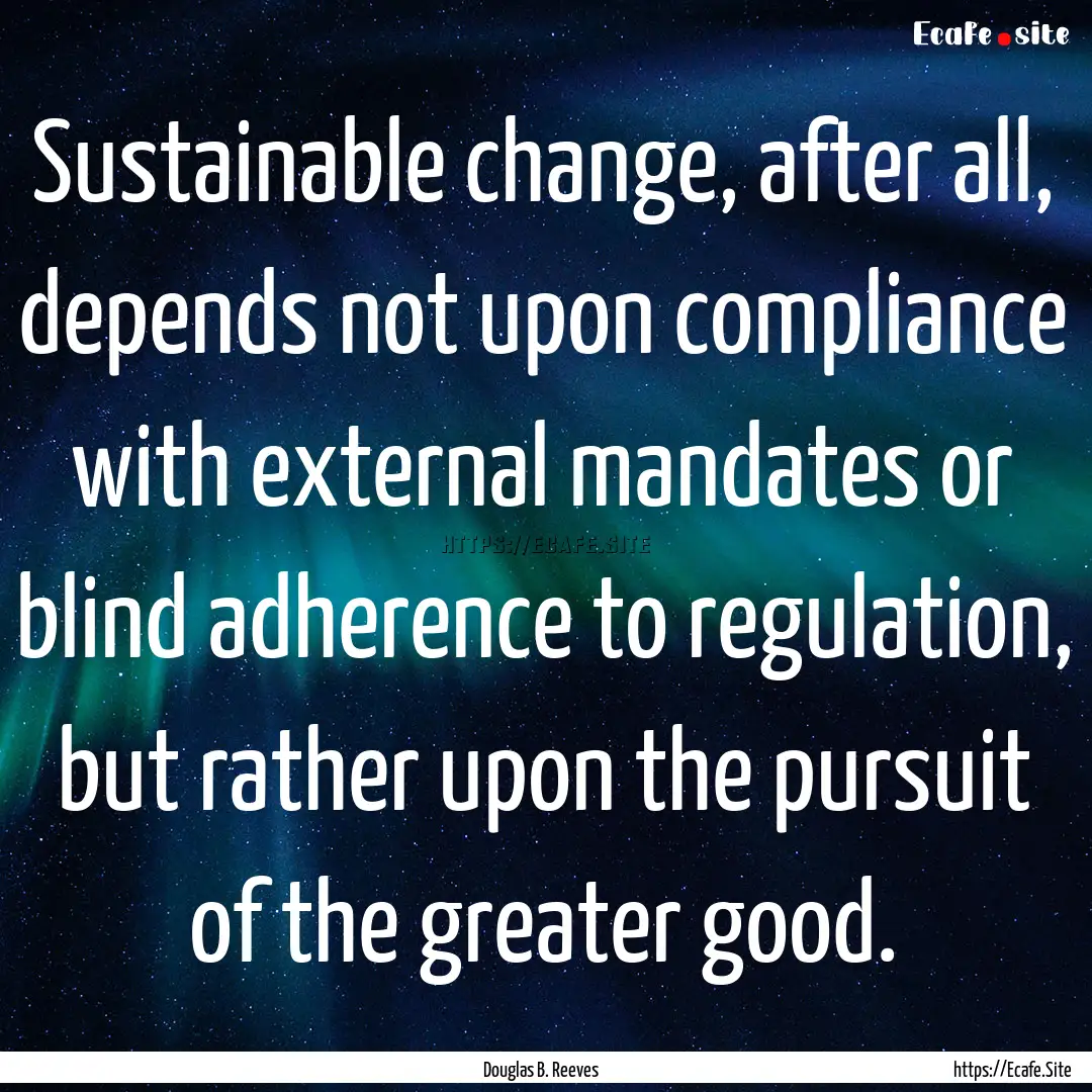 Sustainable change, after all, depends not.... : Quote by Douglas B. Reeves