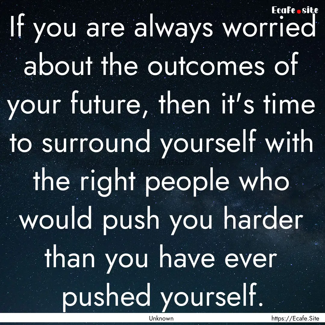 If you are always worried about the outcomes.... : Quote by Unknown