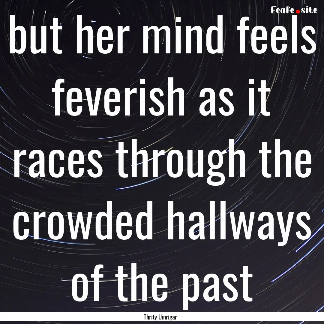 but her mind feels feverish as it races through.... : Quote by Thrity Umrigar